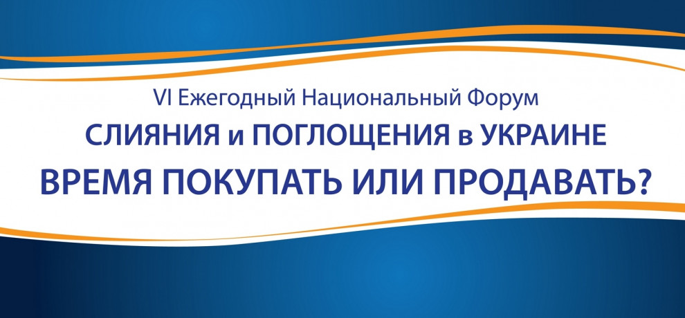 VI Ежегодный Национальный Форум "Слияния и поглощения в Украине"