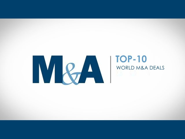 ТОП-10 - крупнейшие мировые сделки M&A
